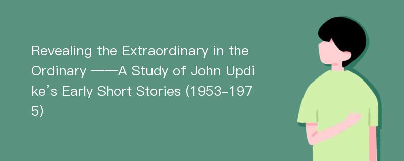 Revealing the Extraordinary in the Ordinary ——A Study of John Updike’s Early Short Stories (1953-1975)