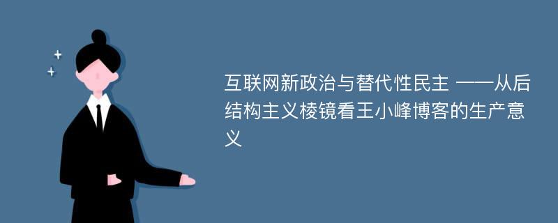 互联网新政治与替代性民主 ——从后结构主义棱镜看王小峰博客的生产意义