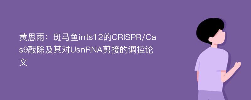 黄思雨：斑马鱼ints12的CRISPR/Cas9敲除及其对UsnRNA剪接的调控论文