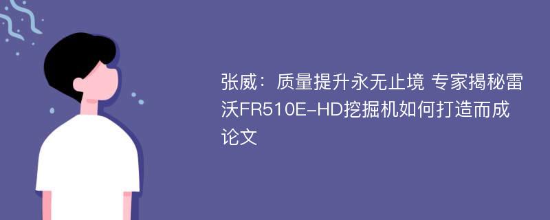 张威：质量提升永无止境 专家揭秘雷沃FR510E-HD挖掘机如何打造而成论文