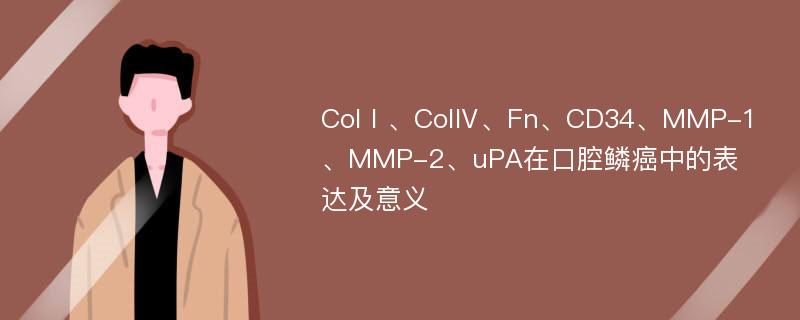 ColⅠ、ColⅣ、Fn、CD34、MMP-1、MMP-2、uPA在口腔鳞癌中的表达及意义