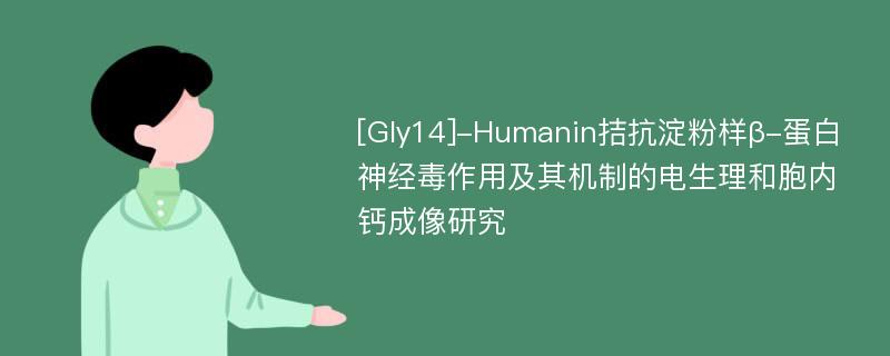 [Gly14]-Humanin拮抗淀粉样β-蛋白神经毒作用及其机制的电生理和胞内钙成像研究