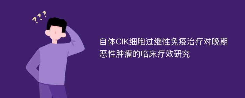 自体CIK细胞过继性免疫治疗对晚期恶性肿瘤的临床疗效研究