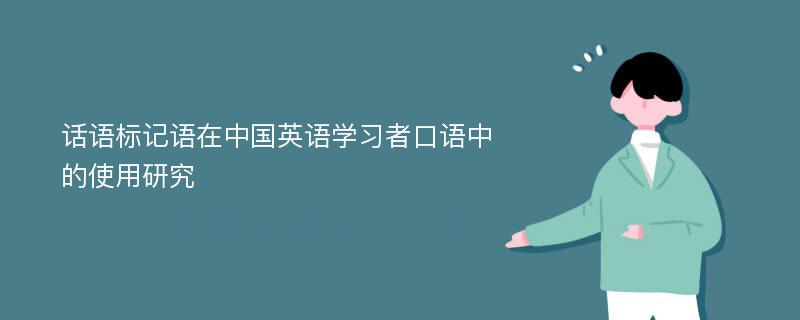 话语标记语在中国英语学习者口语中的使用研究