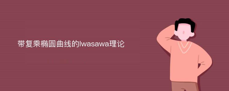 带复乘椭圆曲线的Iwasawa理论