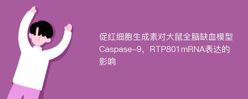 促红细胞生成素对大鼠全脑缺血模型Caspase-9，RTP801mRNA表达的影响