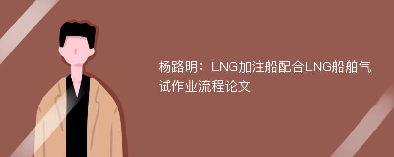 杨路明：LNG加注船配合LNG船舶气试作业流程论文