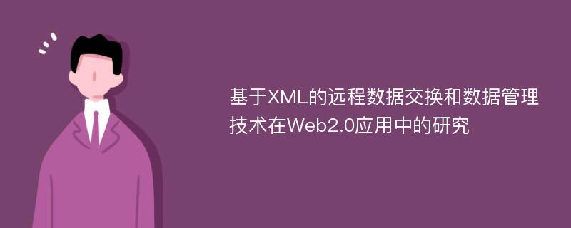 基于XML的远程数据交换和数据管理技术在Web2.0应用中的研究