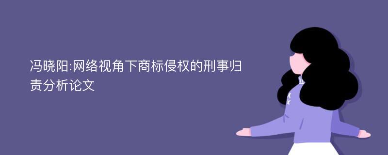 冯晓阳:网络视角下商标侵权的刑事归责分析论文