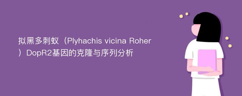 拟黑多刺蚁（Plyhachis vicina Roher）DopR2基因的克隆与序列分析