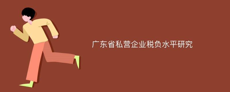 广东省私营企业税负水平研究