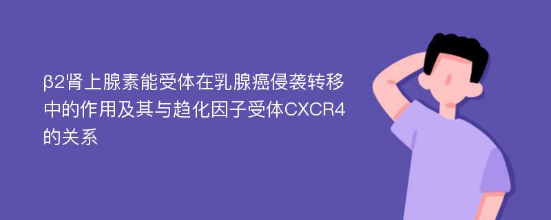 β2肾上腺素能受体在乳腺癌侵袭转移中的作用及其与趋化因子受体CXCR4的关系