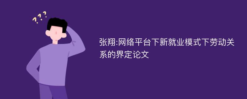 张翔:网络平台下新就业模式下劳动关系的界定论文