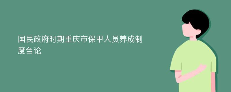 国民政府时期重庆市保甲人员养成制度刍论