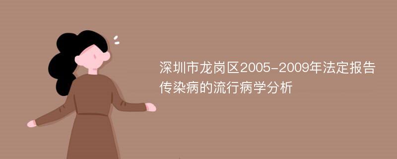 深圳市龙岗区2005-2009年法定报告传染病的流行病学分析