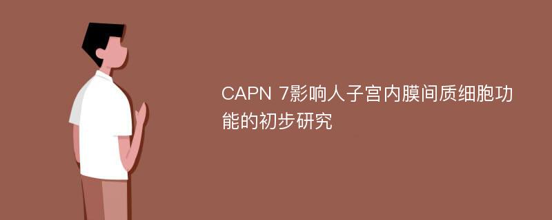 CAPN 7影响人子宫内膜间质细胞功能的初步研究