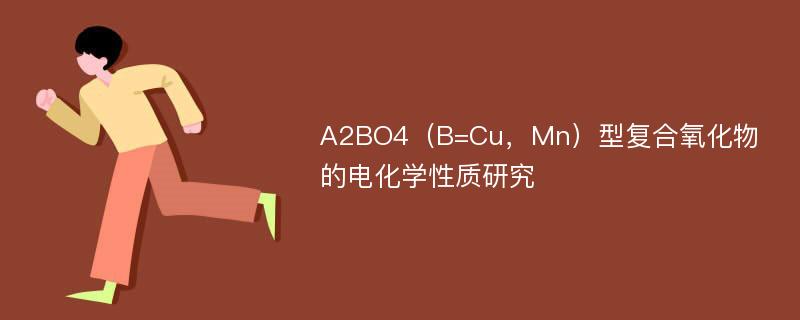 A2BO4（B=Cu，Mn）型复合氧化物的电化学性质研究
