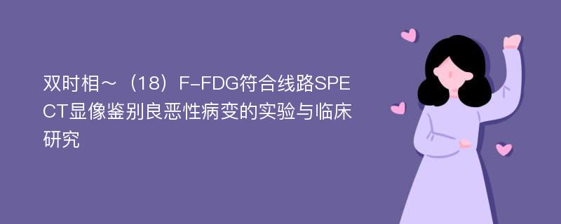 双时相～（18）F-FDG符合线路SPECT显像鉴别良恶性病变的实验与临床研究