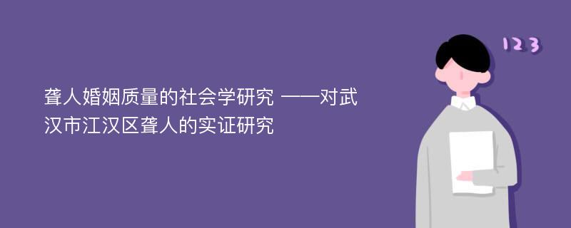 聋人婚姻质量的社会学研究 ——对武汉市江汉区聋人的实证研究