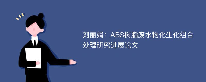 刘丽娟：ABS树脂废水物化生化组合处理研究进展论文