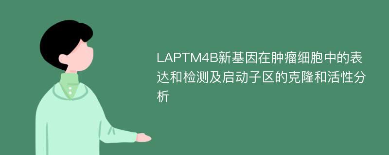LAPTM4B新基因在肿瘤细胞中的表达和检测及启动子区的克隆和活性分析