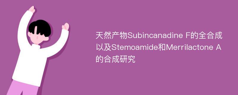 天然产物Subincanadine F的全合成以及Stemoamide和Merrilactone A的合成研究
