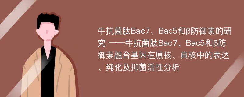 牛抗菌肽Bac7、Bac5和β防御素的研究 ——牛抗菌肽Bac7、Bac5和β防御素融合基因在原核、真核中的表达、纯化及抑菌活性分析