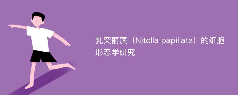 乳突丽藻（Nitella papillata）的细胞形态学研究