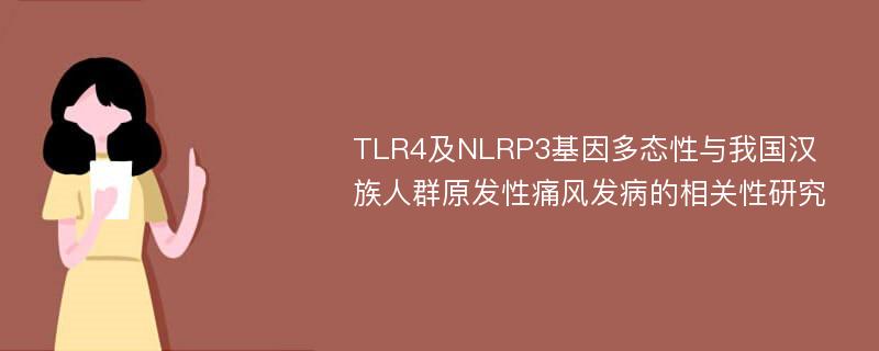 TLR4及NLRP3基因多态性与我国汉族人群原发性痛风发病的相关性研究