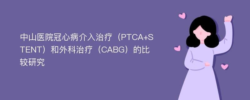 中山医院冠心病介入治疗（PTCA+STENT）和外科治疗（CABG）的比较研究