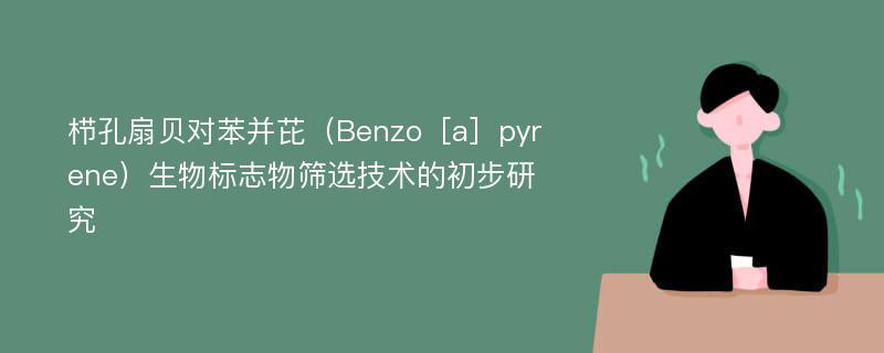 栉孔扇贝对苯并芘（Benzo［a］pyrene）生物标志物筛选技术的初步研究