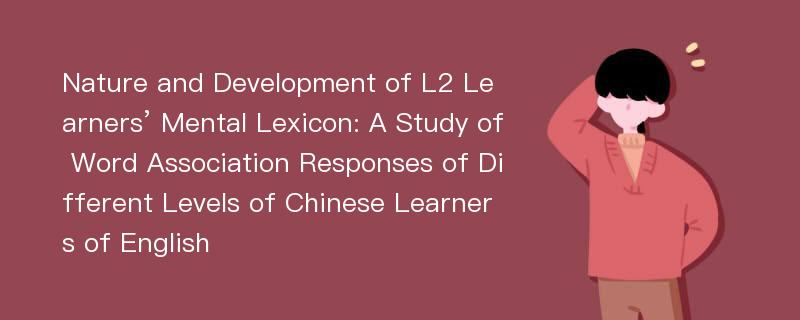 Nature and Development of L2 Learners’ Mental Lexicon: A Study of Word Association Responses of Different Levels of Chinese Learners of English