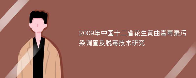 2009年中国十二省花生黄曲霉毒素污染调查及脱毒技术研究