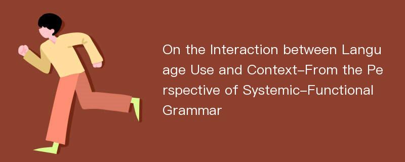 On the Interaction between Language Use and Context-From the Perspective of Systemic-Functional Grammar