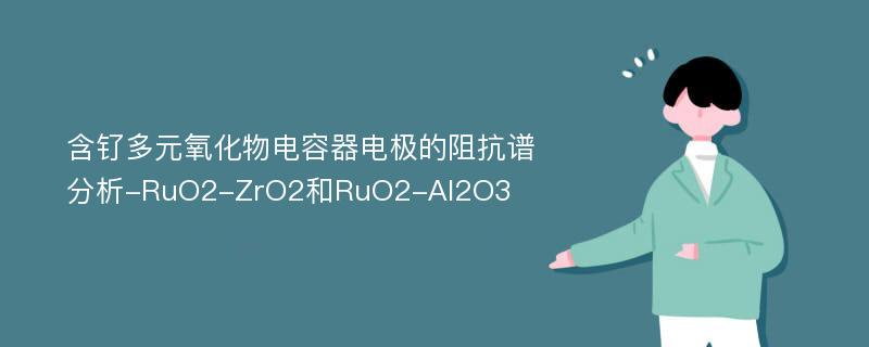 含钌多元氧化物电容器电极的阻抗谱分析-RuO2-ZrO2和RuO2-Al2O3