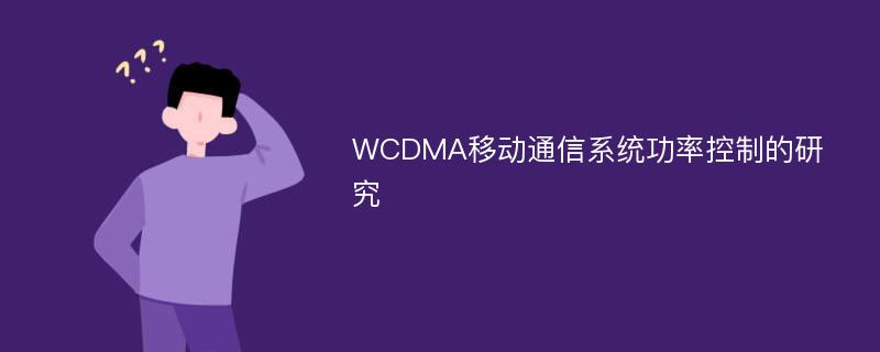 WCDMA移动通信系统功率控制的研究