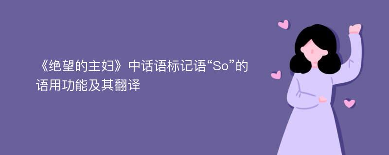 《绝望的主妇》中话语标记语“So”的语用功能及其翻译