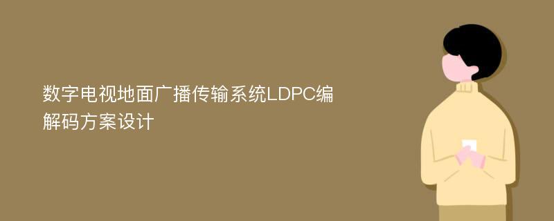 数字电视地面广播传输系统LDPC编解码方案设计