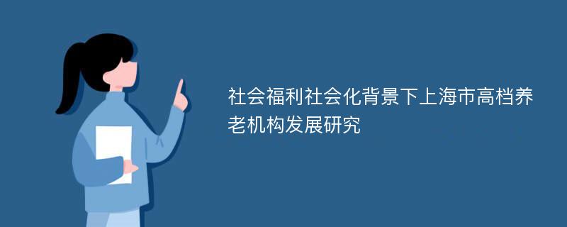 社会福利社会化背景下上海市高档养老机构发展研究