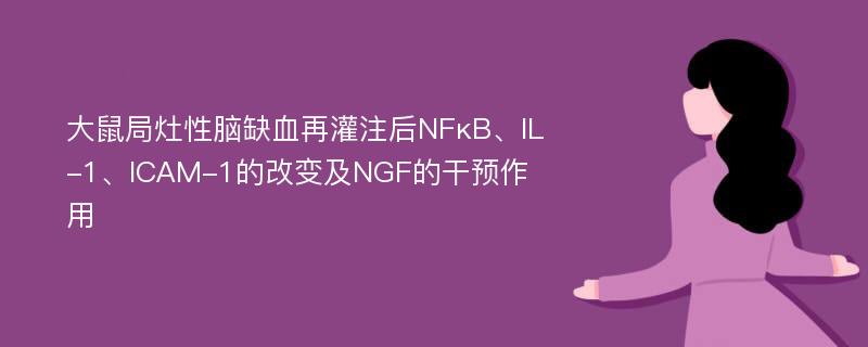 大鼠局灶性脑缺血再灌注后NFκB、IL-1、ICAM-1的改变及NGF的干预作用