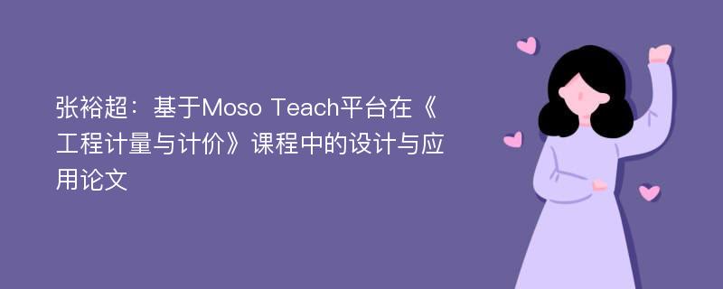 张裕超：基于Moso Teach平台在《工程计量与计价》课程中的设计与应用论文
