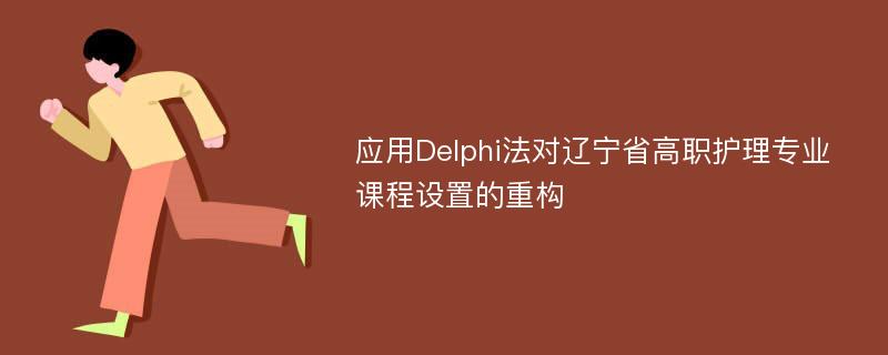 应用Delphi法对辽宁省高职护理专业课程设置的重构