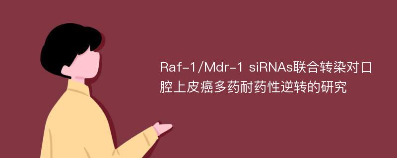 Raf-1/Mdr-1 siRNAs联合转染对口腔上皮癌多药耐药性逆转的研究