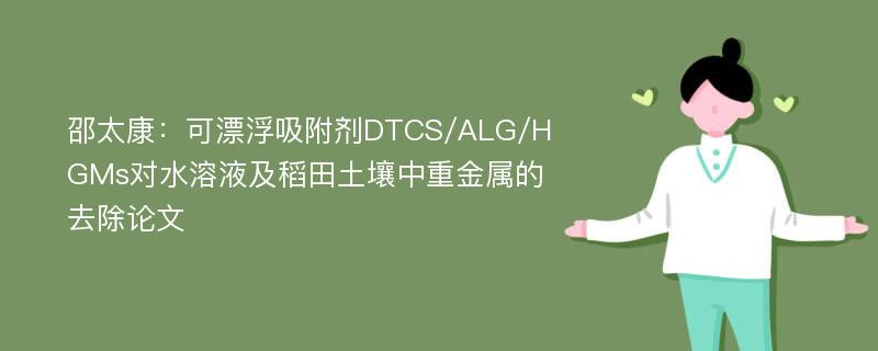 邵太康：可漂浮吸附剂DTCS/ALG/HGMs对水溶液及稻田土壤中重金属的去除论文