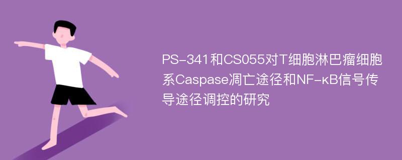 PS-341和CS055对T细胞淋巴瘤细胞系Caspase凋亡途径和NF-κB信号传导途径调控的研究