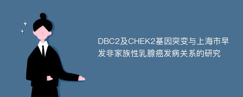 DBC2及CHEK2基因突变与上海市早发非家族性乳腺癌发病关系的研究