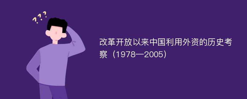 改革开放以来中国利用外资的历史考察（1978—2005）