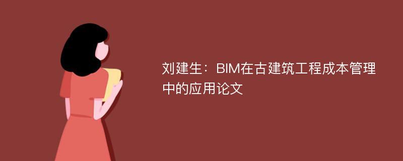刘建生：BIM在古建筑工程成本管理中的应用论文