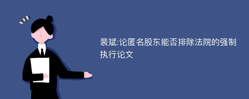 裴斌:论匿名股东能否排除法院的强制执行论文