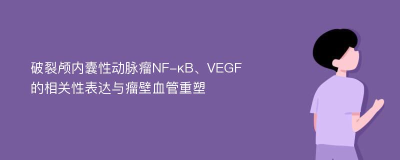破裂颅内囊性动脉瘤NF-κB、VEGF的相关性表达与瘤壁血管重塑